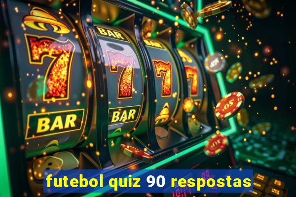 futebol quiz 90 respostas